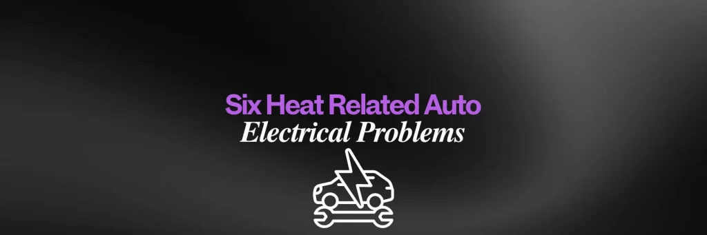 Six Heat Related Auto - Electrical Problems