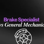 Brake Specialist vs General Mechanic