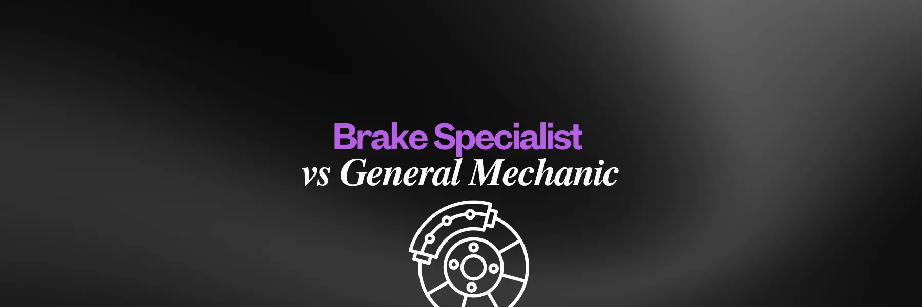 Brake Specialist vs General Mechanic