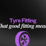 Tyre Fitting - What Good Fitting Means